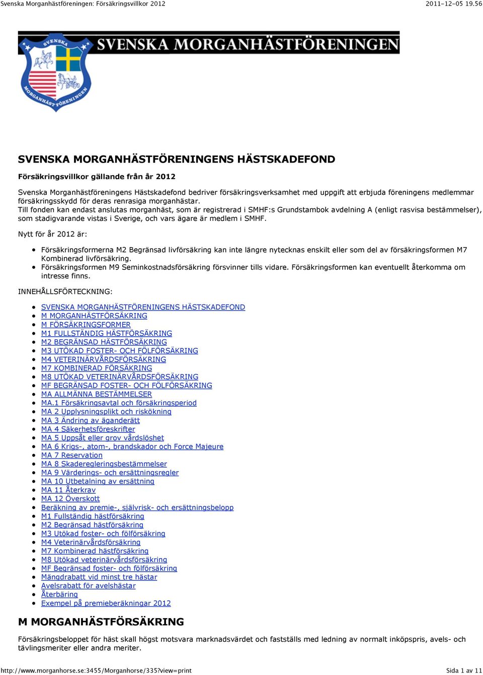 Till fonden kan endast anslutas morganhäst, som är registrerad i SMHF:s Grundstambok avdelning A (enligt rasvisa bestämmelser), som stadigvarande vistas i Sverige, och vars ägare är medlem i SMHF.