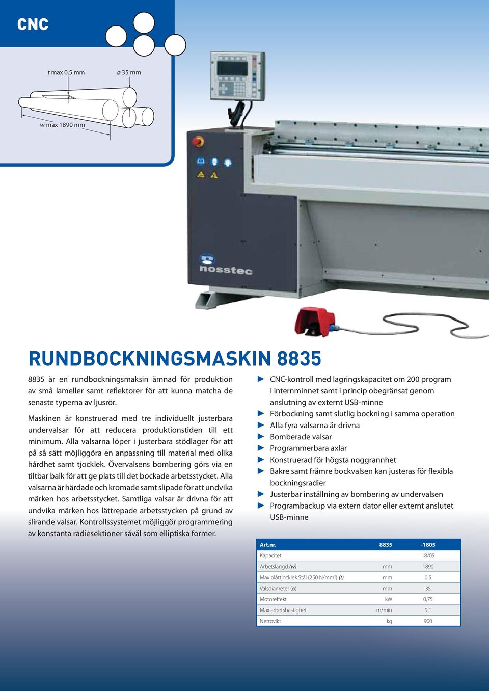 Alla valsarna löper i justerbara stödlager för att på så sätt möjliggöra en anpassning till material med olika hårdhet samt tjocklek.