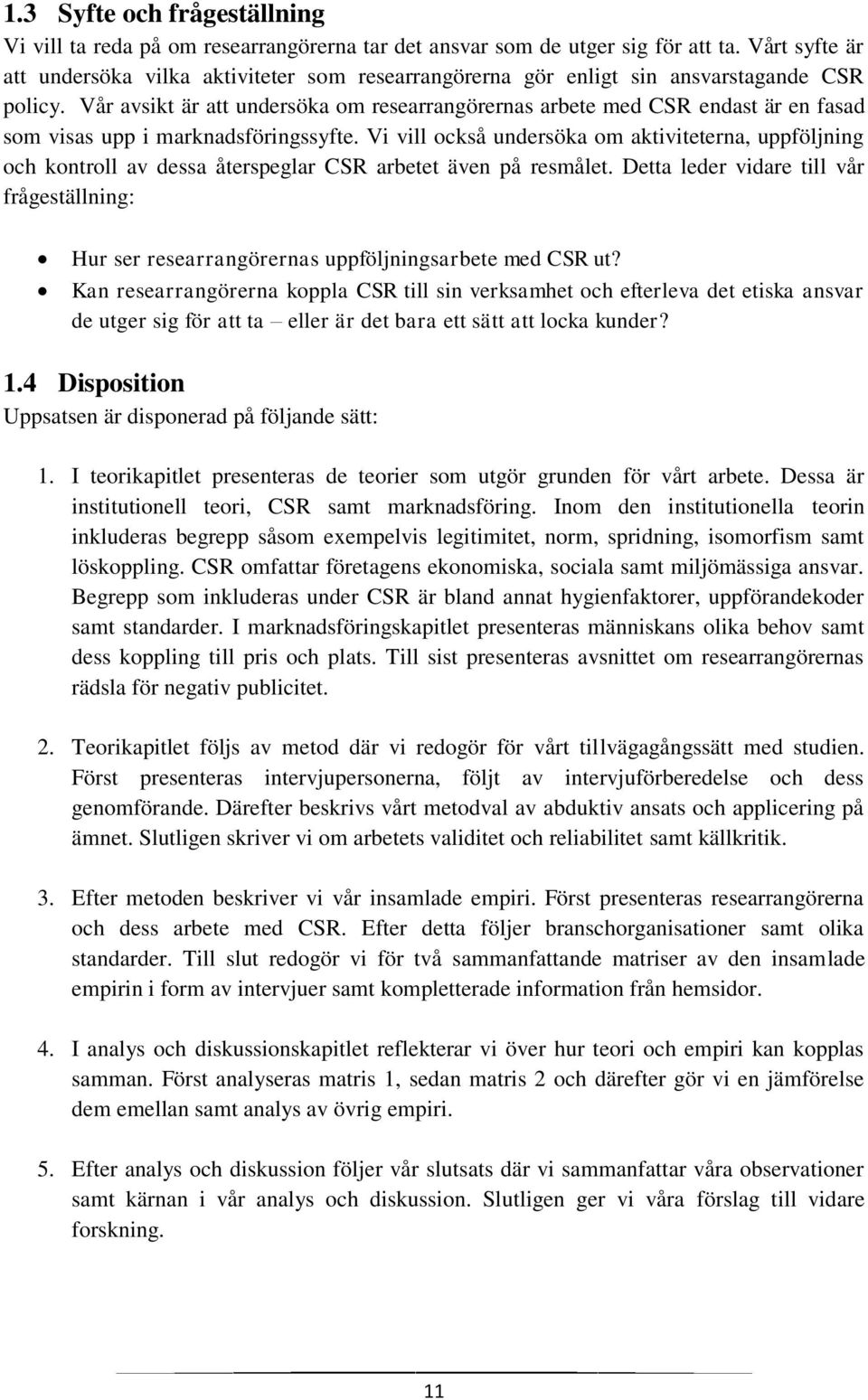 Vår avsikt är att undersöka om researrangörernas arbete med CSR endast är en fasad som visas upp i marknadsföringssyfte.