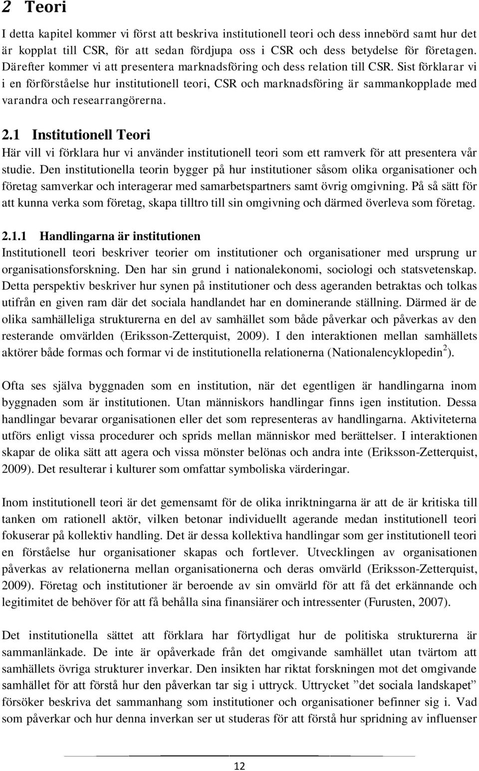 Sist förklarar vi i en förförståelse hur institutionell teori, CSR och marknadsföring är sammankopplade med varandra och researrangörerna. 2.