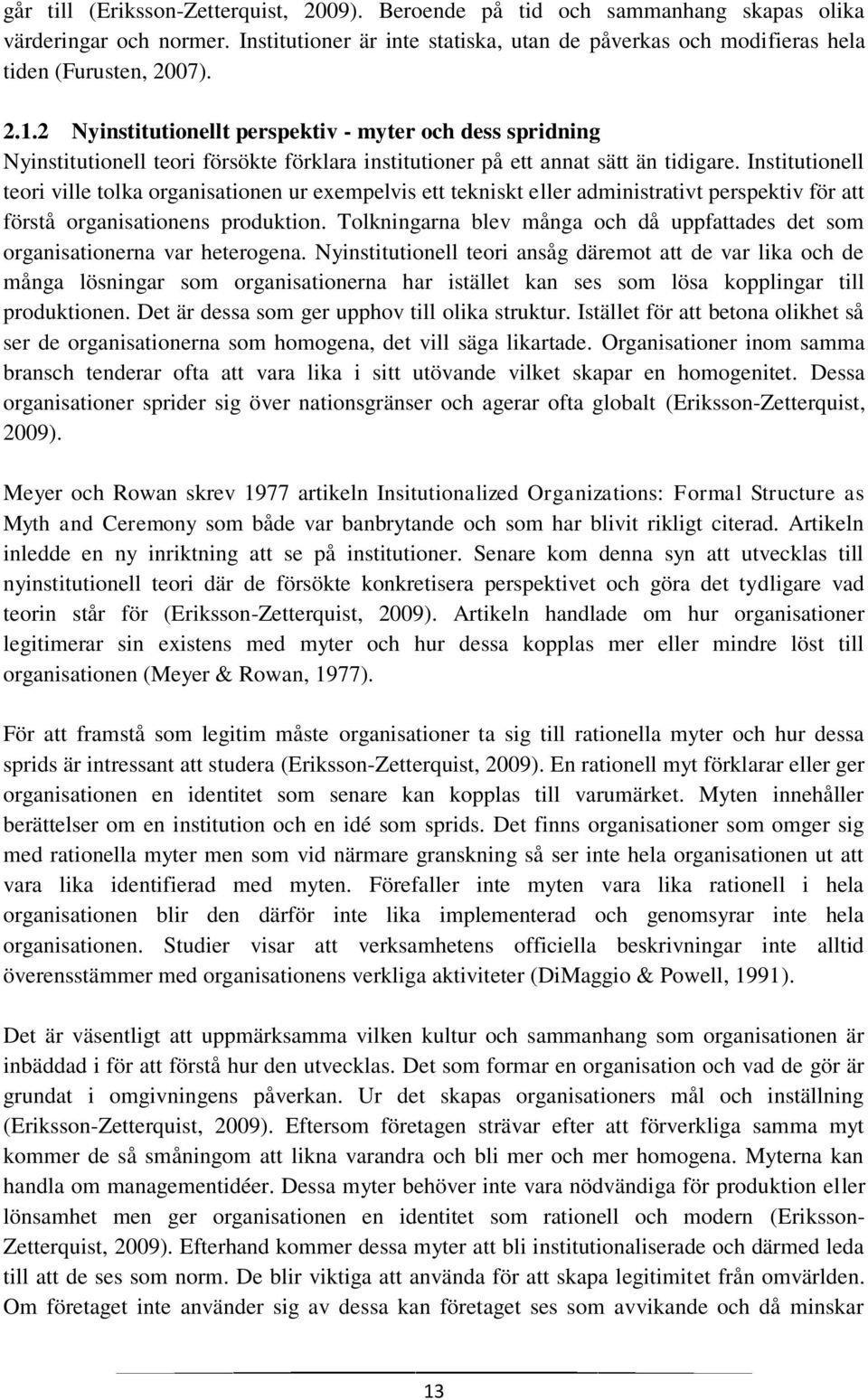 Institutionell teori ville tolka organisationen ur exempelvis ett tekniskt eller administrativt perspektiv för att förstå organisationens produktion.