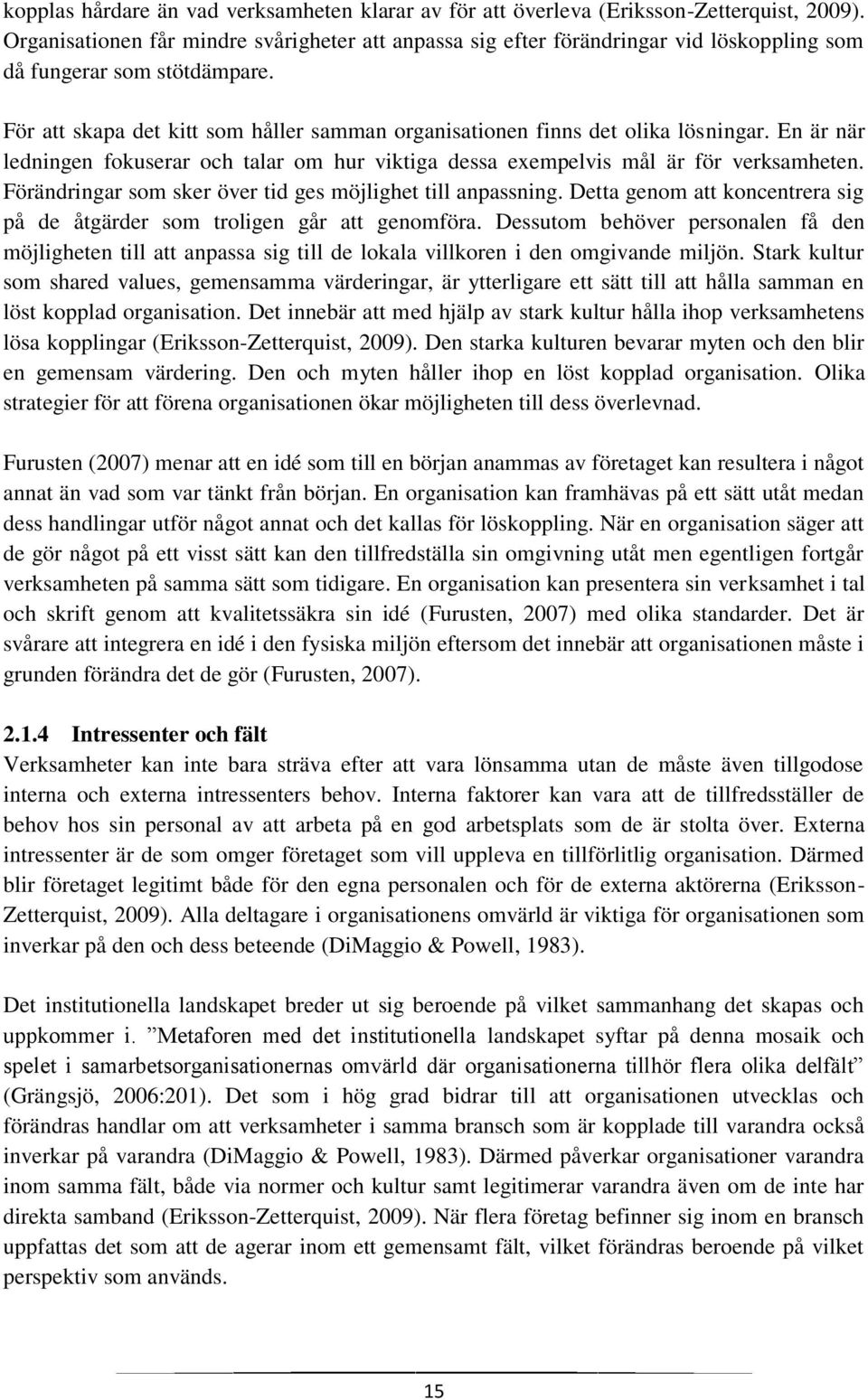 För att skapa det kitt som håller samman organisationen finns det olika lösningar. En är när ledningen fokuserar och talar om hur viktiga dessa exempelvis mål är för verksamheten.