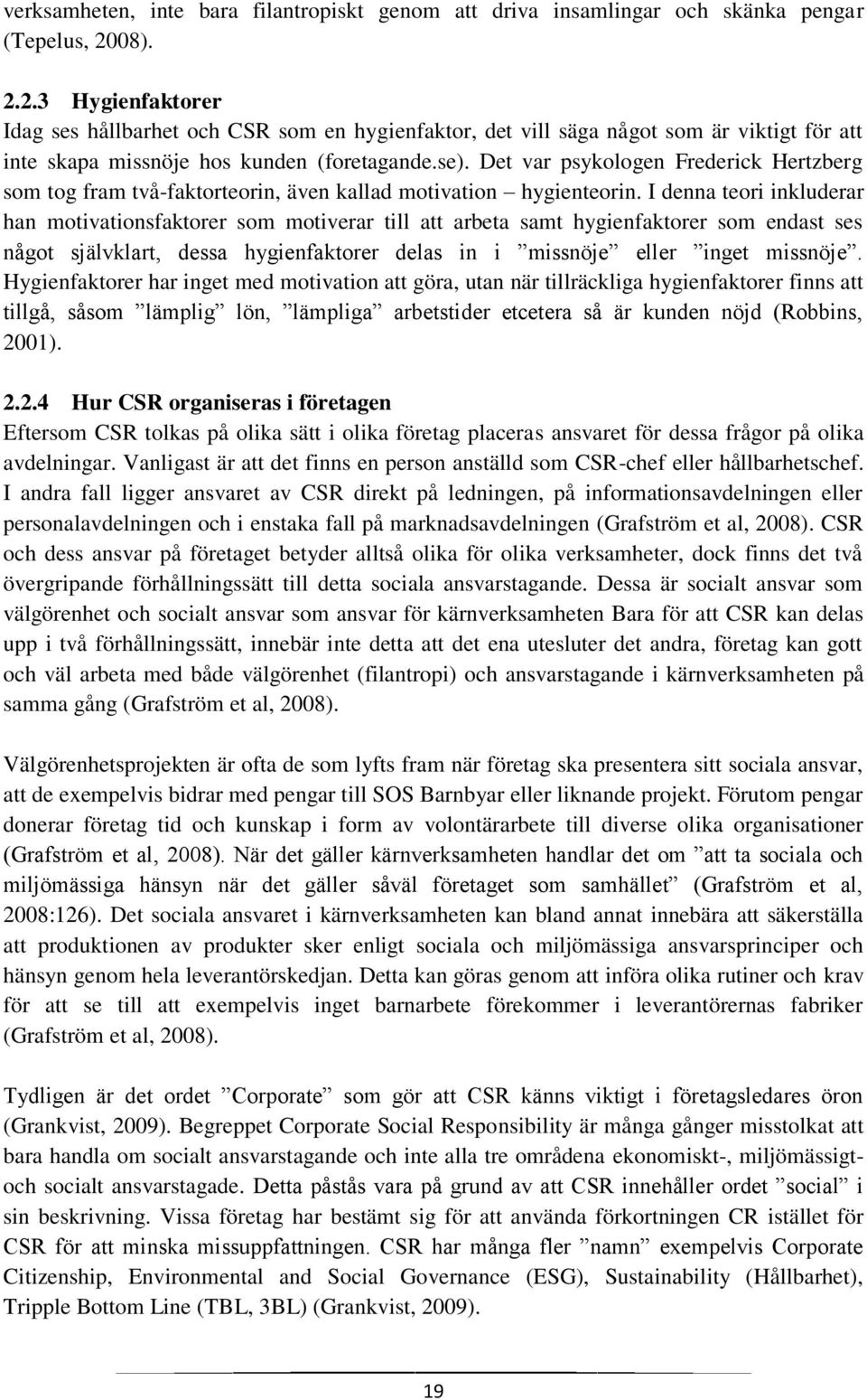 Det var psykologen Frederick Hertzberg som tog fram två-faktorteorin, även kallad motivation hygienteorin.