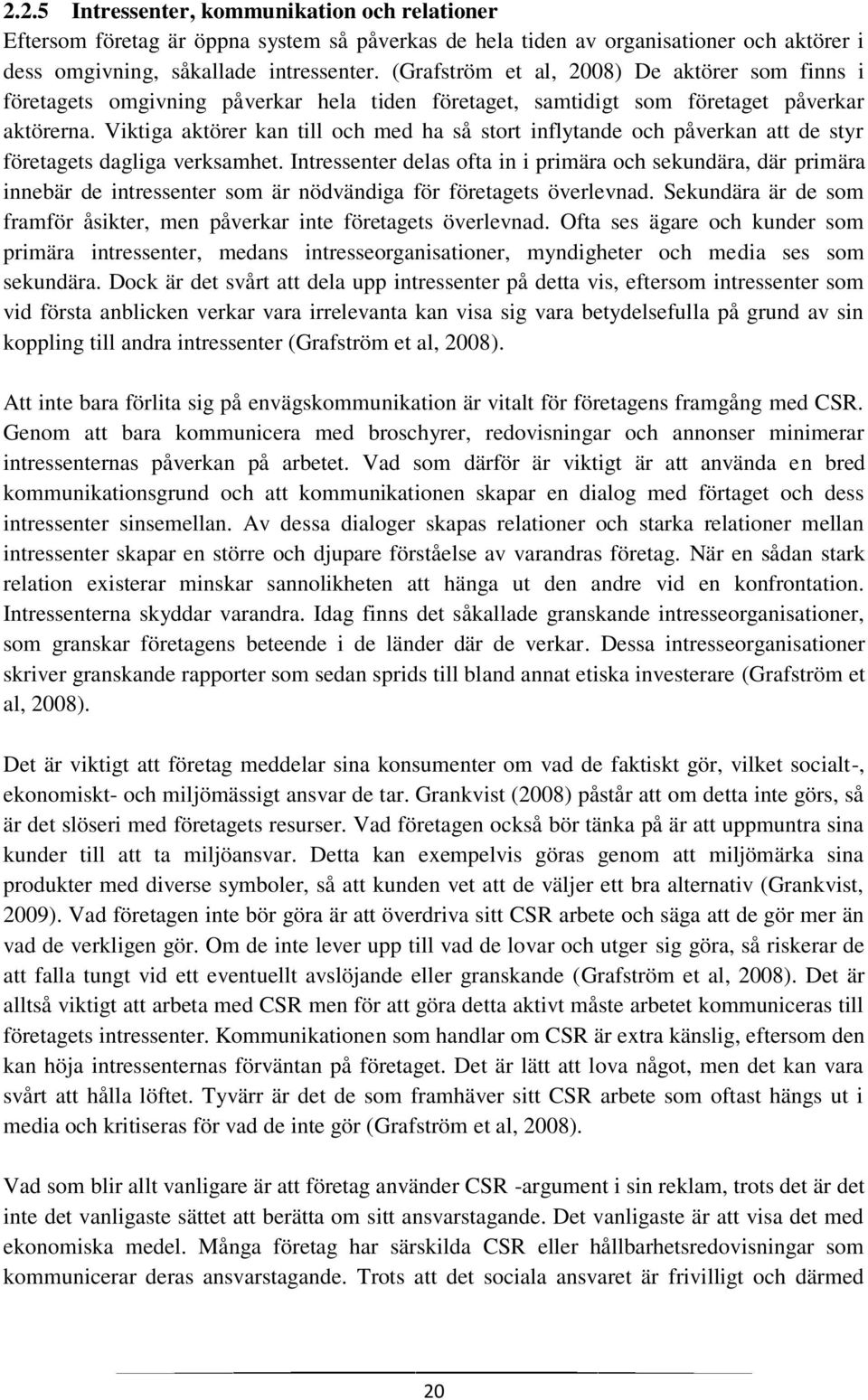 Viktiga aktörer kan till och med ha så stort inflytande och påverkan att de styr företagets dagliga verksamhet.