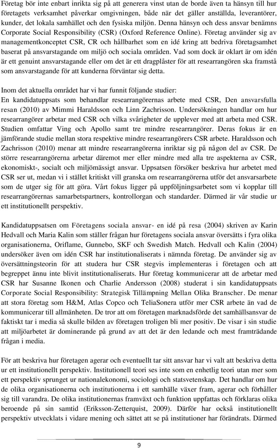 Företag använder sig av managementkonceptet CSR, CR och hållbarhet som en idé kring att bedriva företagsamhet baserat på ansvarstagande om miljö och sociala områden.