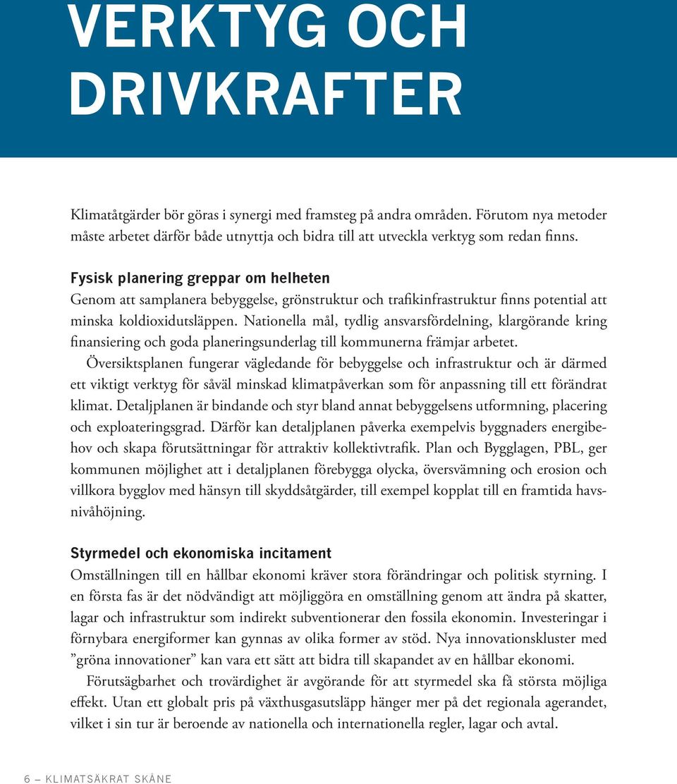 Nationella mål, tydlig ansvarsfördelning, klargörande kring finansiering och goda planeringsunderlag till kommunerna främjar arbetet.