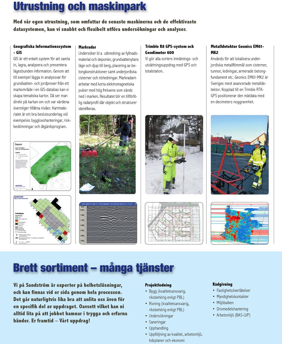 Genom att till exempel lägga in analyssvar för grundvatten- och jordprover från ett markområde i en GIS-databas kan vi skapa tematiska kartor.