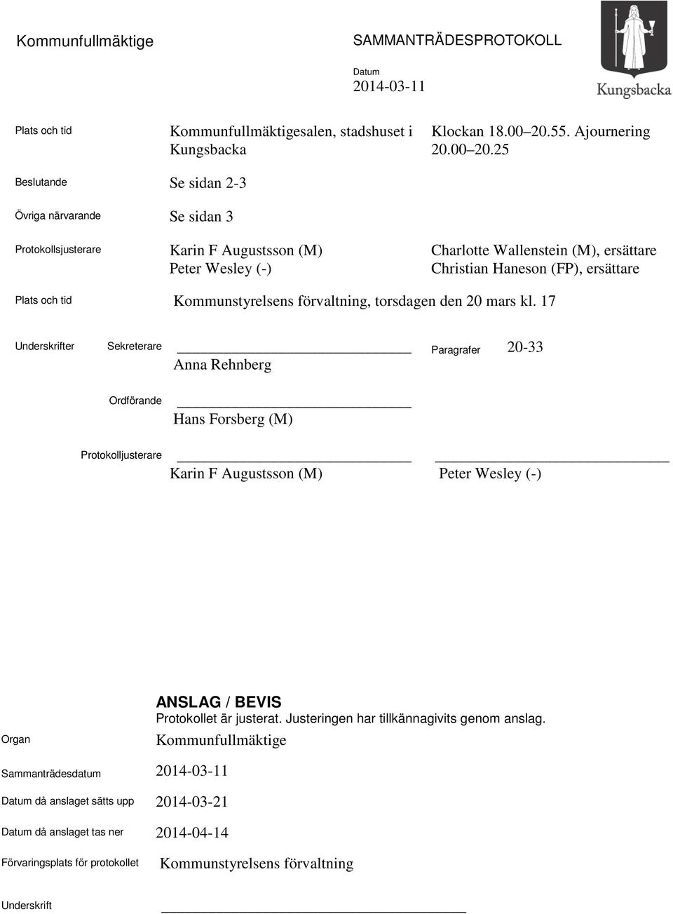 25 ande Se sidan 2-3 Övriga närvarande Se sidan 3 Protokollsjusterare Karin F Augustsson (M) Peter Wesley (-) Charlotte Wallenstein (M), ersättare Christian Haneson (FP), ersättare Plats och tid