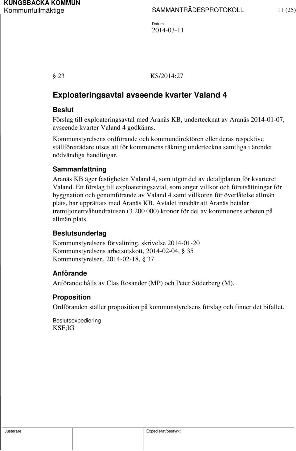 Kommunstyrelsens ordförande och kommundirektören eller deras respektive ställföreträdare utses att för kommunens räkning underteckna samtliga i ärendet nödvändiga handlingar.