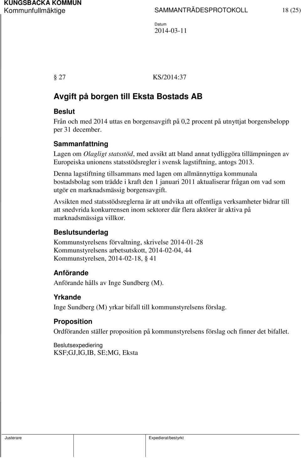 Denna lagstiftning tillsammans med lagen om allmännyttiga kommunala bostadsbolag som trädde i kraft den 1 januari 2011 aktualiserar frågan om vad som utgör en marknadsmässig borgensavgift.