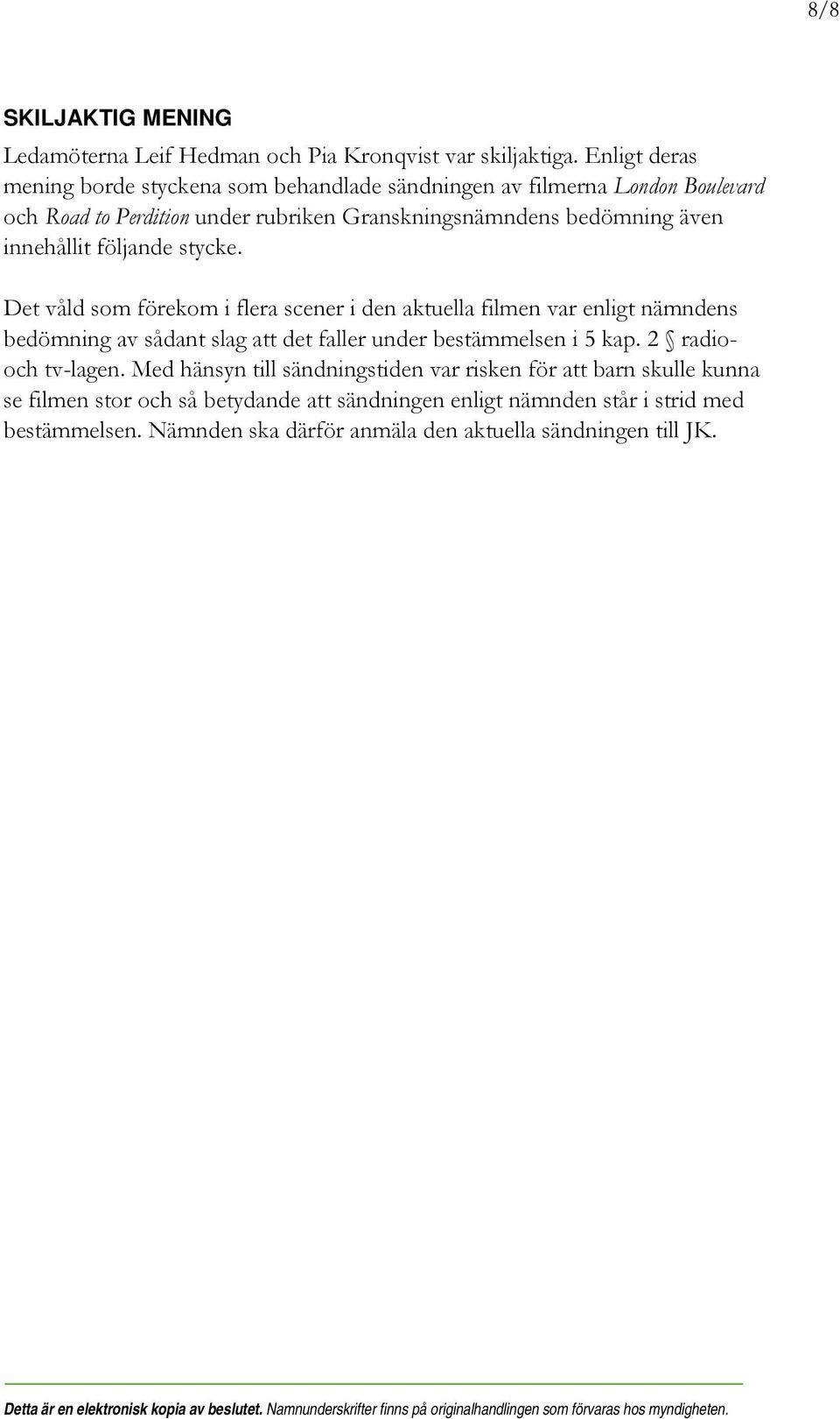 Det våld som förekom i flera scener i den aktuella filmen var enligt nämndens bedömning av sådant slag att det faller under bestämmelsen i 5 kap. 2 radiooch tv-lagen.