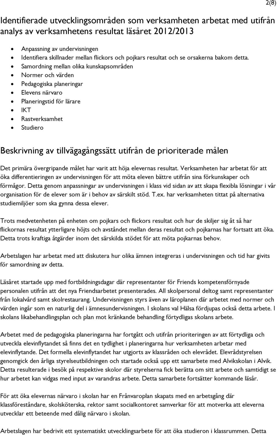 Samordning mellan olika kunskapsområden Normer och värden Pedagogiska planeringar Elevens närvaro Planeringstid för lärare IKT Rastverksamhet Studiero 2(8) Beskrivning av tillvägagångssätt utifrån de