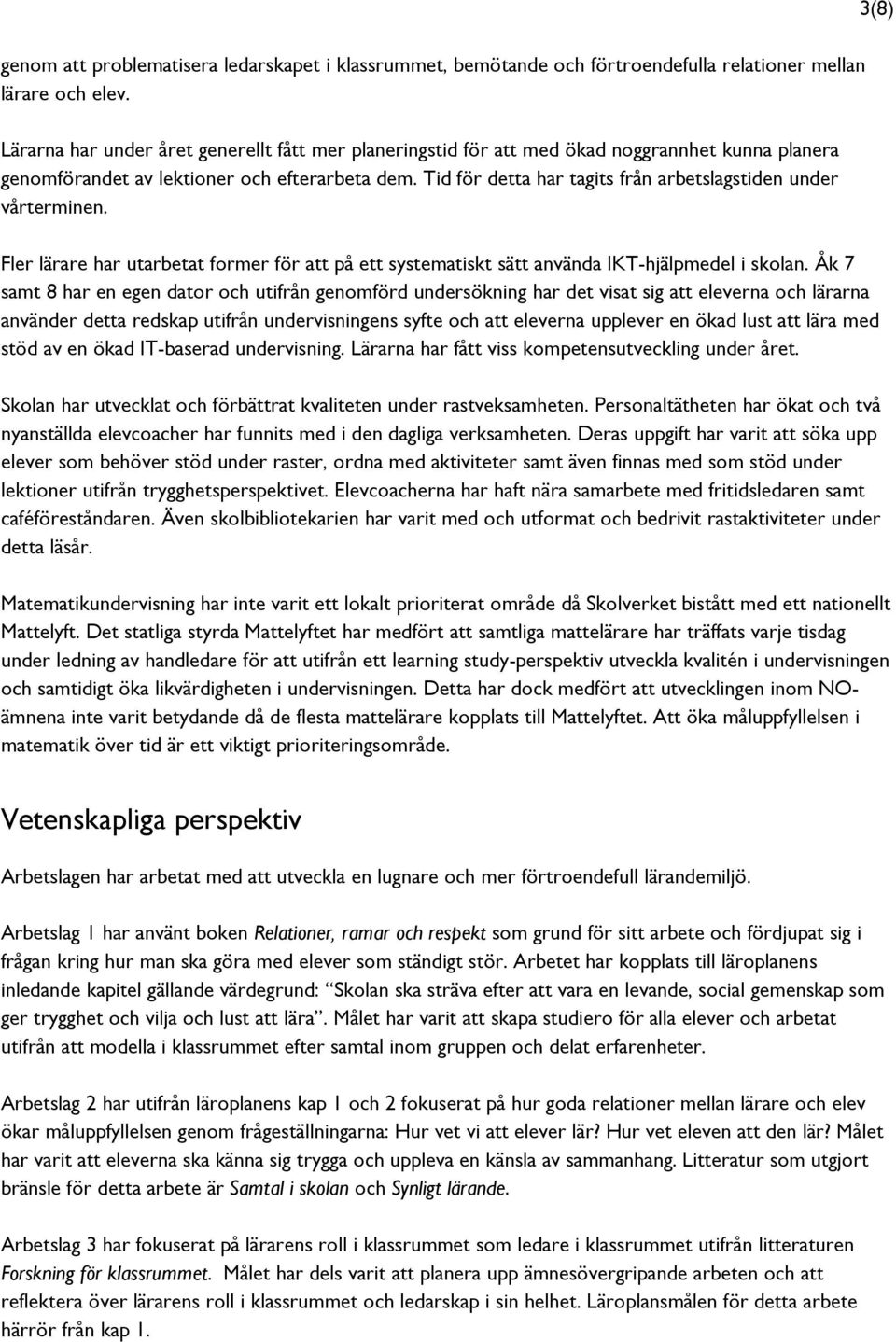 Tid för detta har tagits från arbetslagstiden under vårterminen. Fler lärare har utarbetat former för att på ett systematiskt sätt använda IKT-hjälpmedel i skolan.