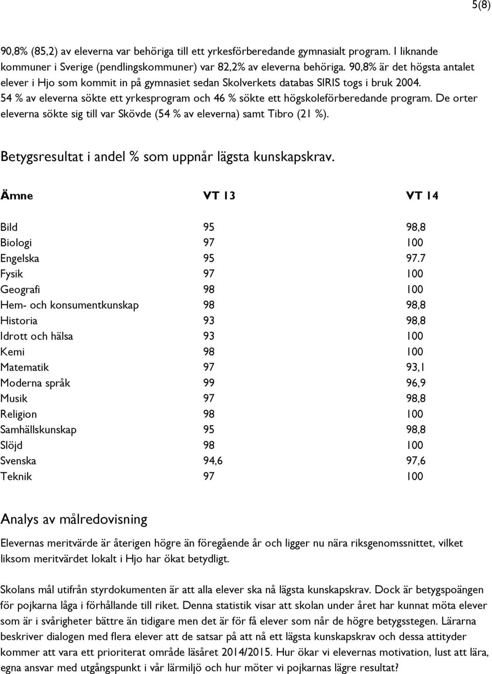 54 % av eleverna sökte ett yrkesprogram och 46 % sökte ett högskoleförberedande program. De orter eleverna sökte sig till var Skövde (54 % av eleverna) samt Tibro (21 %).