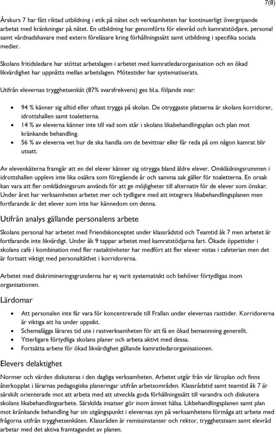 Skolans fritidsledare har stöttat arbetslagen i arbetet med kamratledarorganisation och en ökad likvärdighet har uppnåtts mellan arbetslagen. Mötestider har systematiserats.