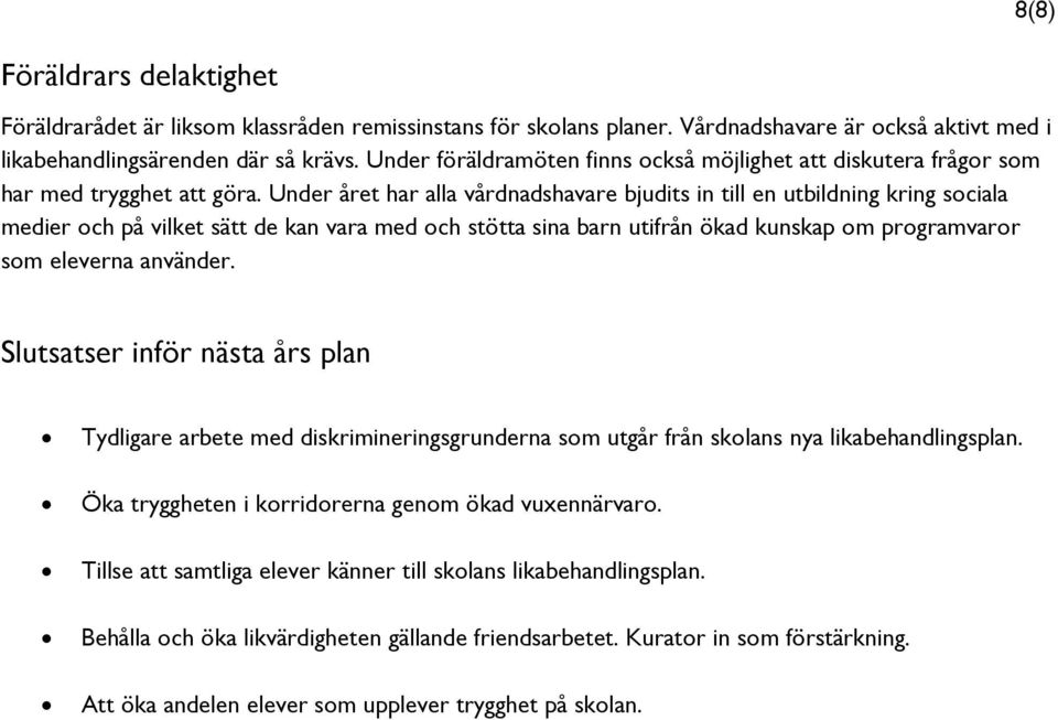 Under året har alla vårdnadshavare bjudits in till en utbildning kring sociala medier och på vilket sätt de kan vara med och stötta sina barn utifrån ökad kunskap om programvaror som eleverna