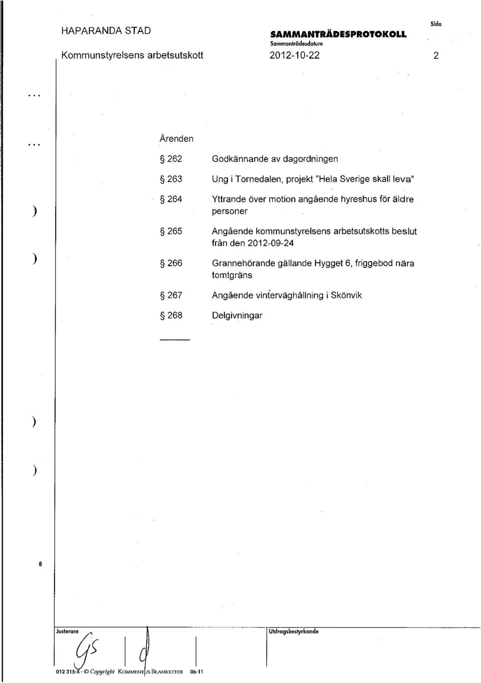 kommunstyrelsens arbetsutskotts beslut från den 2012-09-24 266 Grannehörande gällande Hygget 6, friggebod nära tomtgräns