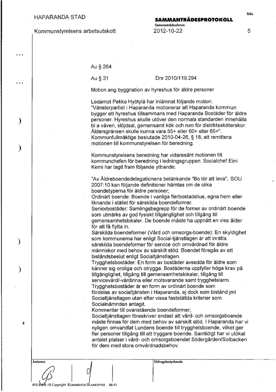 tillsammans med Haparanda Bostäder för äldre personer. Hyreshus skulle utöver den normala standarden innehålla bl a väveri, slöjdsal, gemensamt kök och rum för distriktssköterskor.