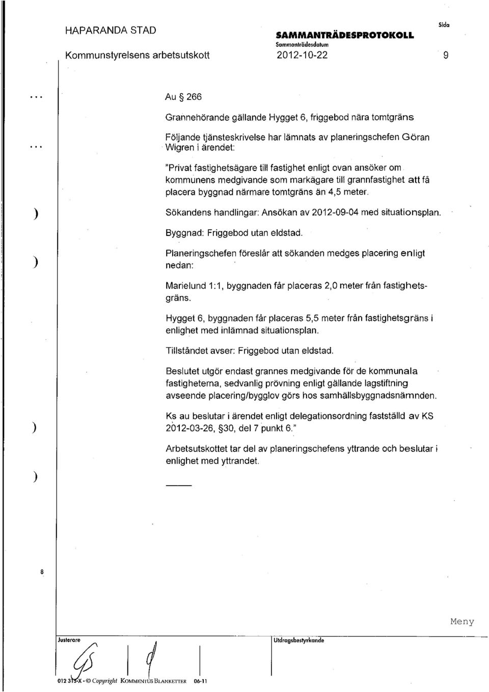 Sökandens handlingar : Ansökan av 2012-09-04 med situationsplan. Byggnad: Friggebod utan eldstad.