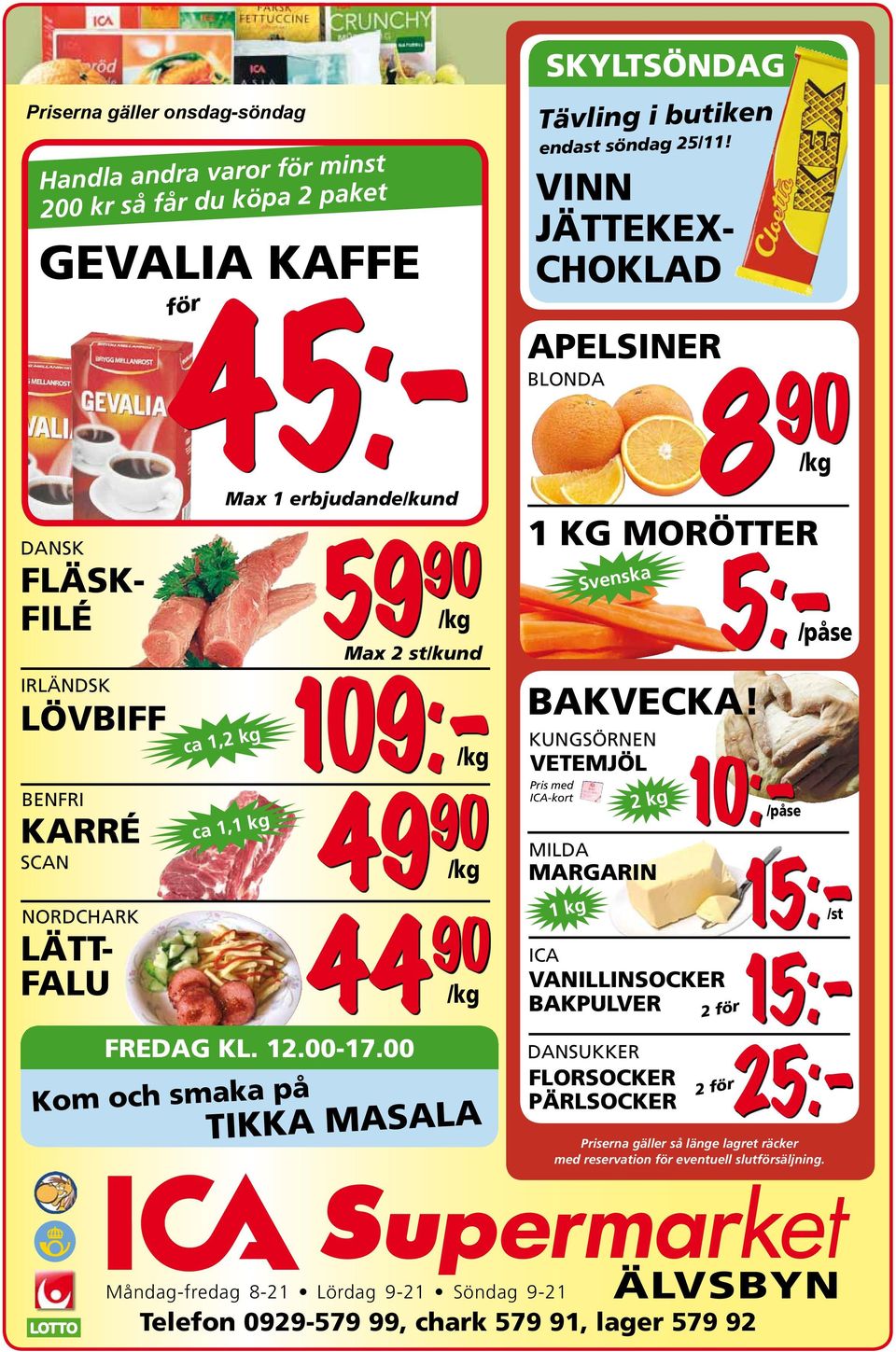 00 Kom och smaka på /kg TIKKA MASALA SKYLTSÖNDAG Tävling i butiken endast söndag 25/11! Vinn JÄTTEKEX- CHOKLAD APELSINER BLONDA 1 KG MORÖTTER Pris med ICA-kort Svenska BAKVECKA!