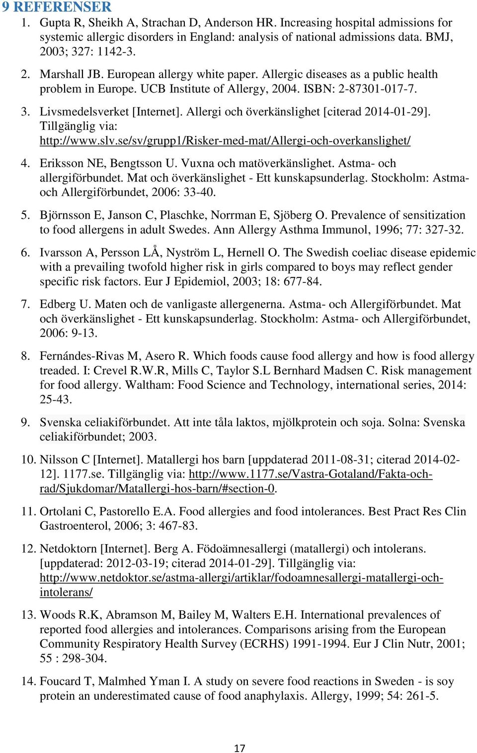 Allergi och överkänslighet [citerad 2014-01-29]. Tillgänglig via: http://www.slv.se/sv/grupp1/risker-med-mat/allergi-och-overkanslighet/ 4. Eriksson NE, Bengtsson U. Vuxna och matöverkänslighet.