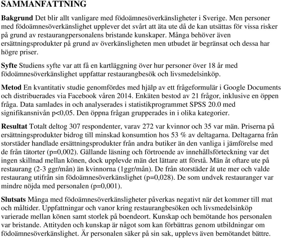 Många behöver även ersättningsprodukter på grund av överkänsligheten men utbudet är begränsat och dessa har högre priser.