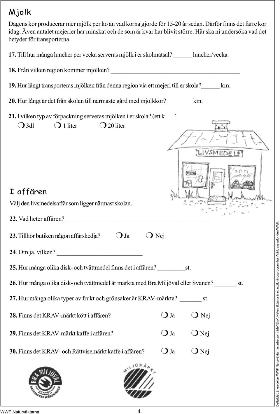 Hur långt transporteras mjölken från denna region via ett mejeri till er skola? km. 20. Hur långt är det från skolan till närmaste gård med mjölkkor? km. 21.