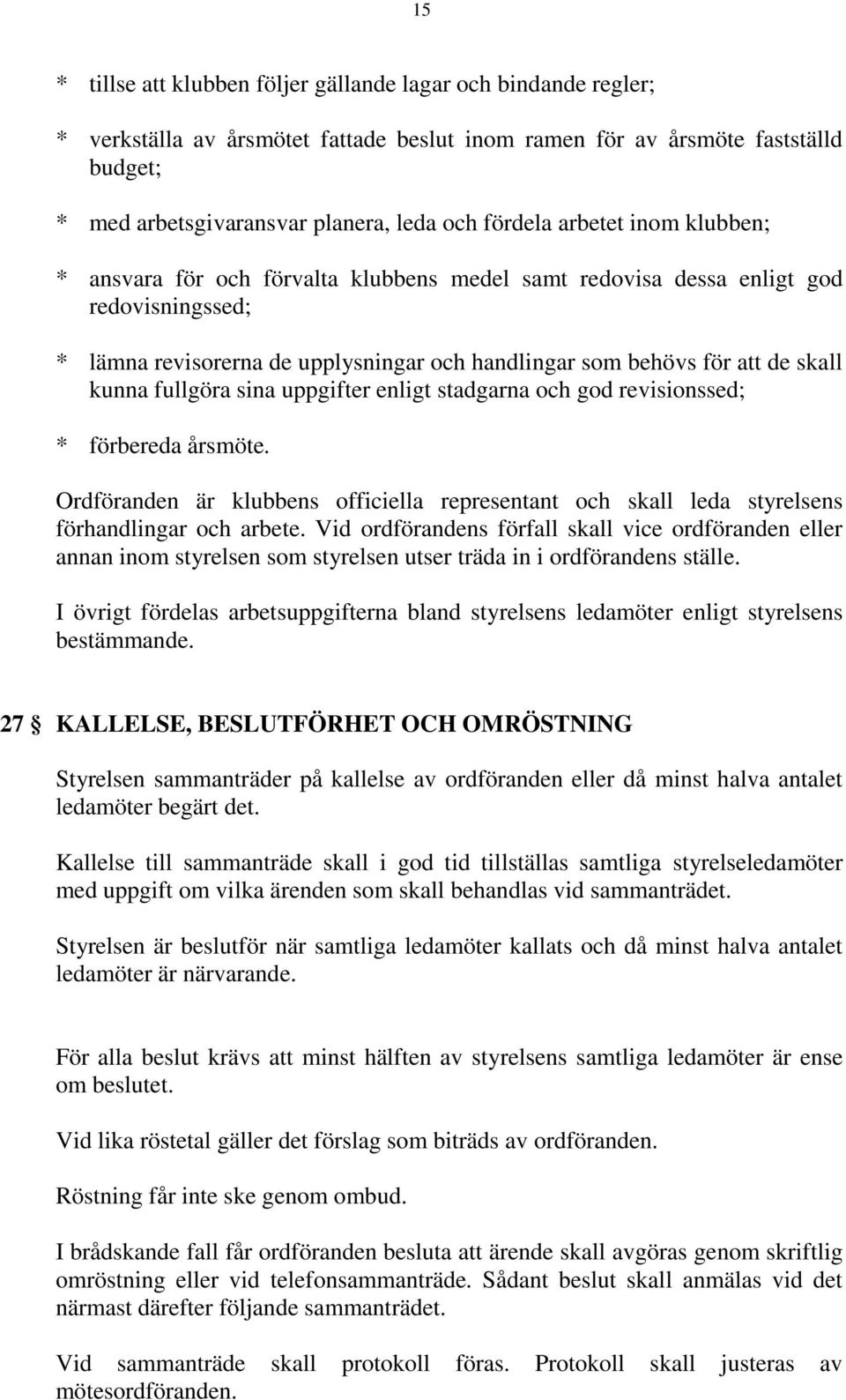 kunna fullgöra sina uppgifter enligt stadgarna och god revisionssed; * förbereda årsmöte. Ordföranden är klubbens officiella representant och skall leda styrelsens förhandlingar och arbete.