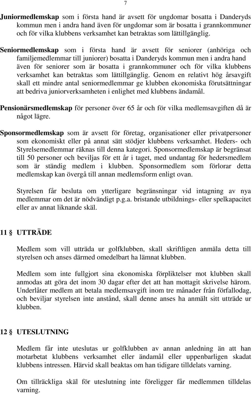 Seniormedlemskap som i första hand är avsett för seniorer (anhöriga och familjemedlemmar till juniorer) bosatta i Danderyds kommun men i andra hand även för seniorer som är bosatta i grannkommuner