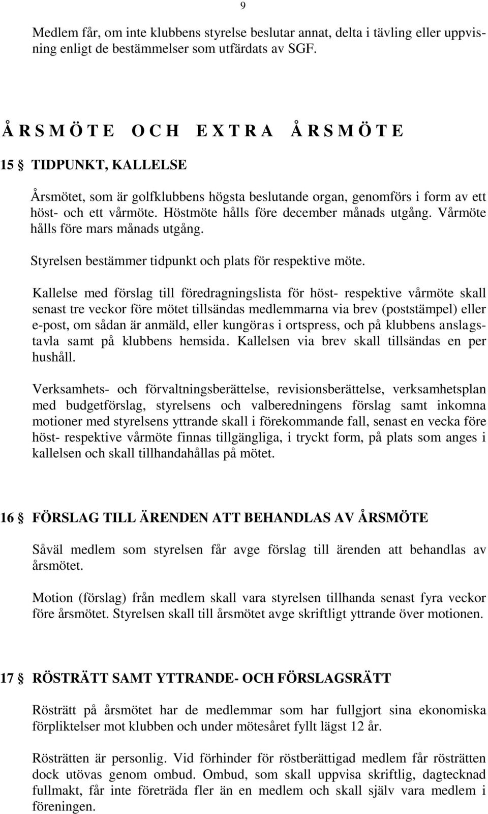 Höstmöte hålls före december månads utgång. Vårmöte hålls före mars månads utgång. Styrelsen bestämmer tidpunkt och plats för respektive möte.