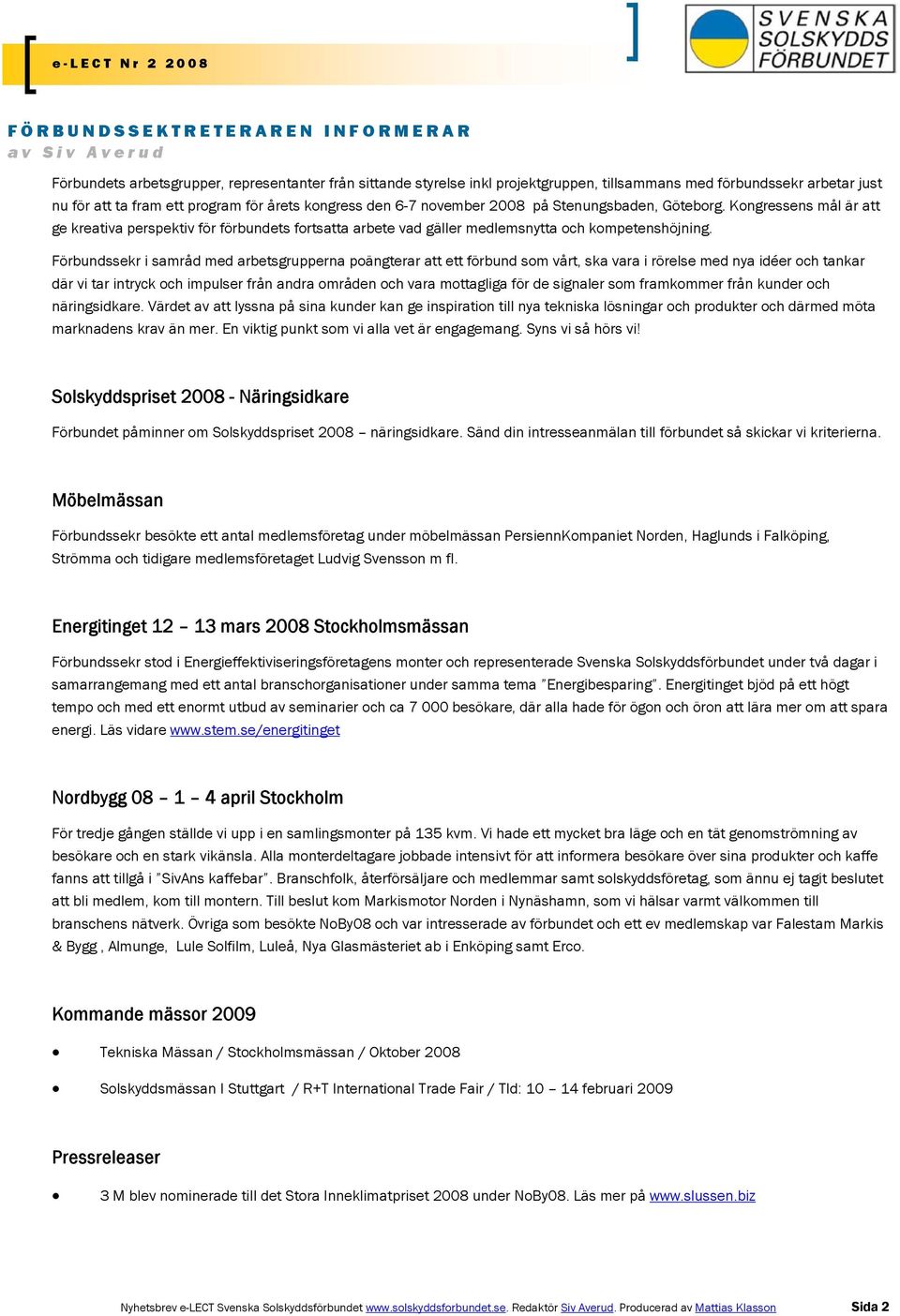 Förbundssekr i samråd med arbetsgrupperna poängterar att ett förbund som vårt, ska vara i rörelse med nya idéer och tankar där vi tar intryck och impulser från andra områden och vara mottagliga för