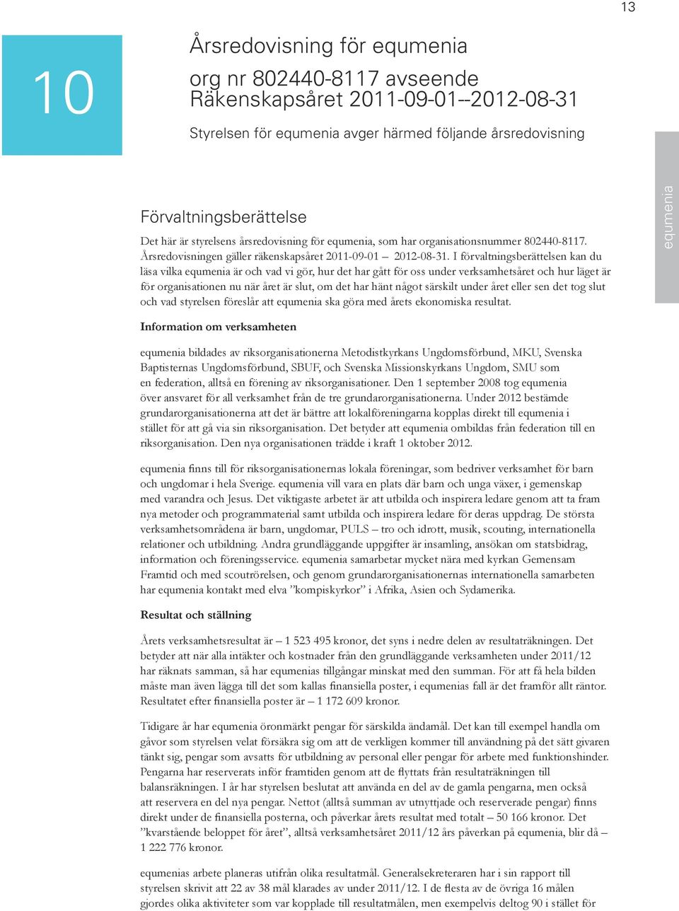 I förvaltningsberättelsen kan du läsa vilka equmenia är och vad vi gör, hur det har gått för oss under verksamhetsåret och hur läget är för organisationen nu när året är slut, om det har hänt något