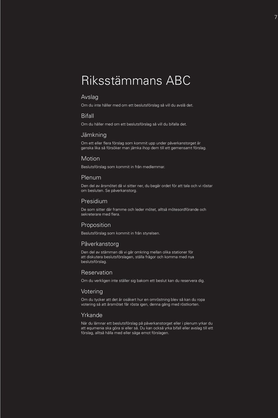 Motion Beslutsförslag som kommit in från medlemmar. Plenum Den del av årsmötet då vi sitter ner, du begär ordet för att tala och vi röstar om besluten. Se påverkanstorg.