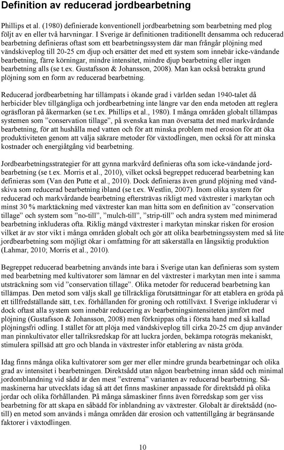 med ett system som innebär icke-vändande bearbetning, färre körningar, mindre intensitet, mindre djup bearbetning eller ingen bearbetning alls (se t.ex. Gustafsson & Johansson, 2008).