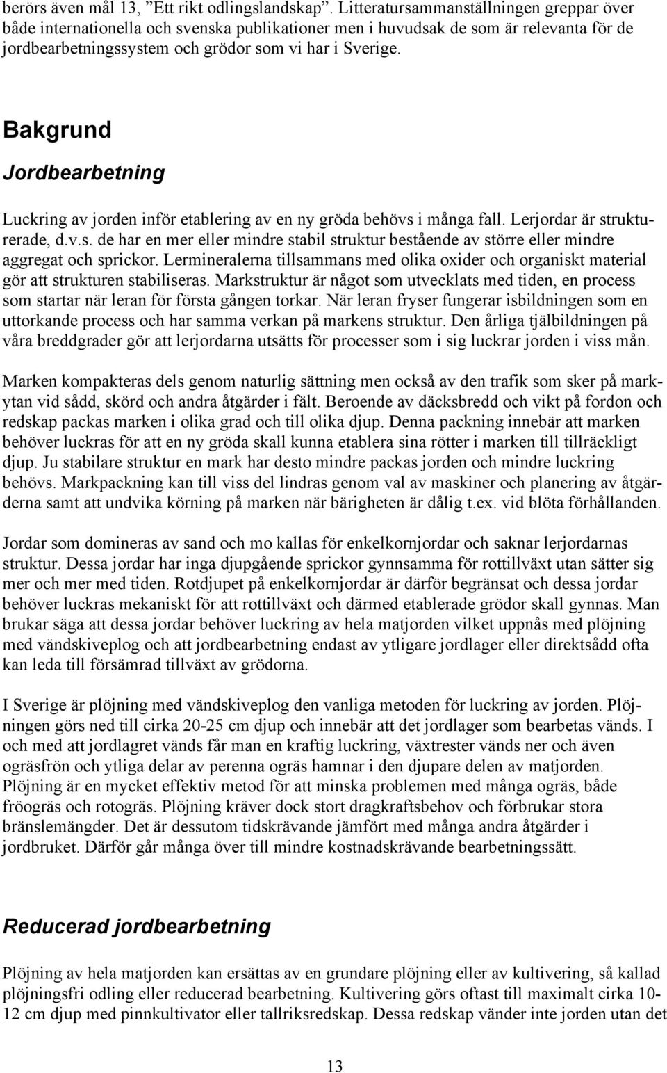 Bakgrund Jordbearbetning Luckring av jorden inför etablering av en ny gröda behövs i många fall. Lerjordar är strukturerade, d.v.s. de har en mer eller mindre stabil struktur bestående av större eller mindre aggregat och sprickor.