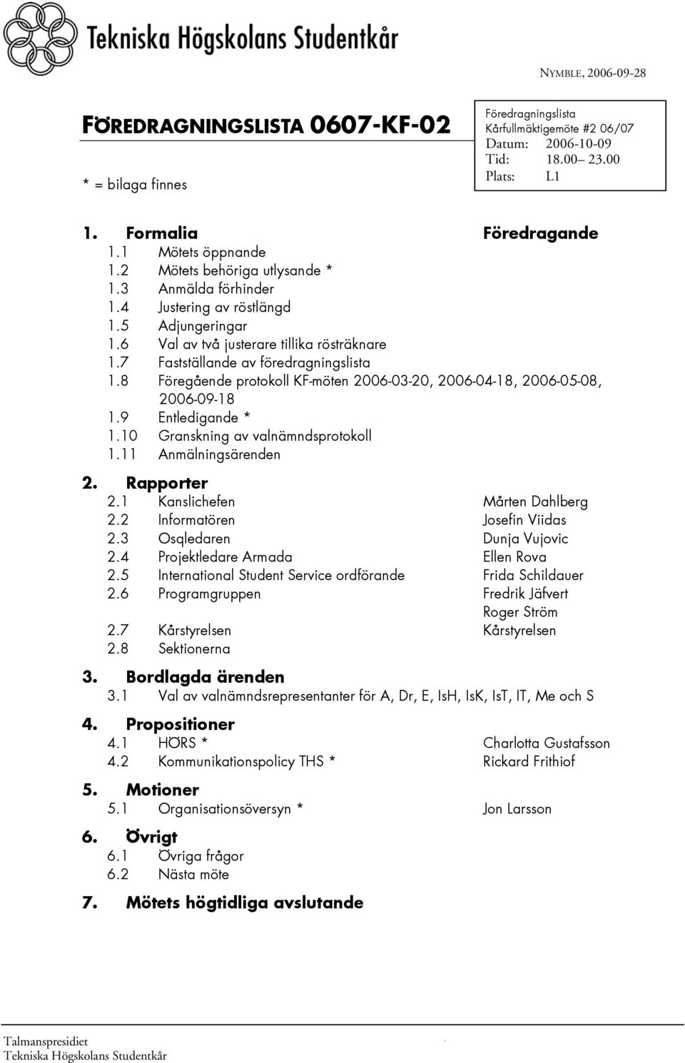 7 Fastställande av föredragningslista 1.8 Föregående protokoll KF-möten 2006-03-20, 2006-04-18, 2006-05-08, 2006-09-18 1.9 Entledigande * 1.10 Granskning av valnämndsprotokoll 1.