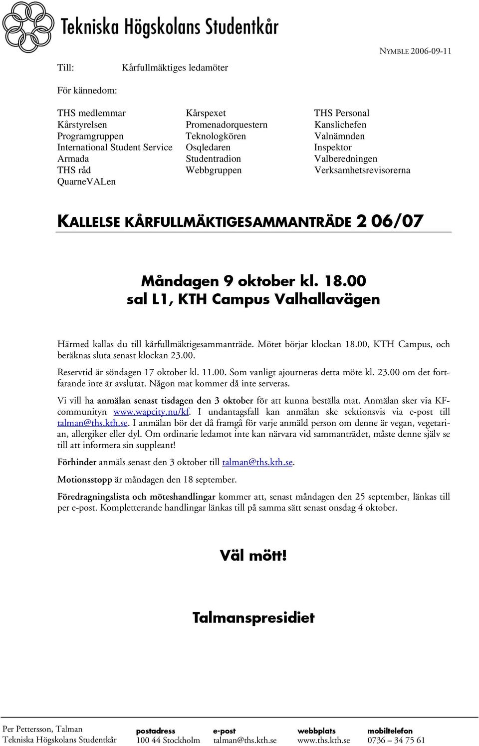 KÅRFULLMÄKTIGESAMMANTRÄDE 2 06/07 Måndagen 9 oktober kl. 18.00 sal L1, KTH Campus Valhallavägen Härmed kallas du till kårfullmäktigesammanträde. Mötet börjar klockan 18.