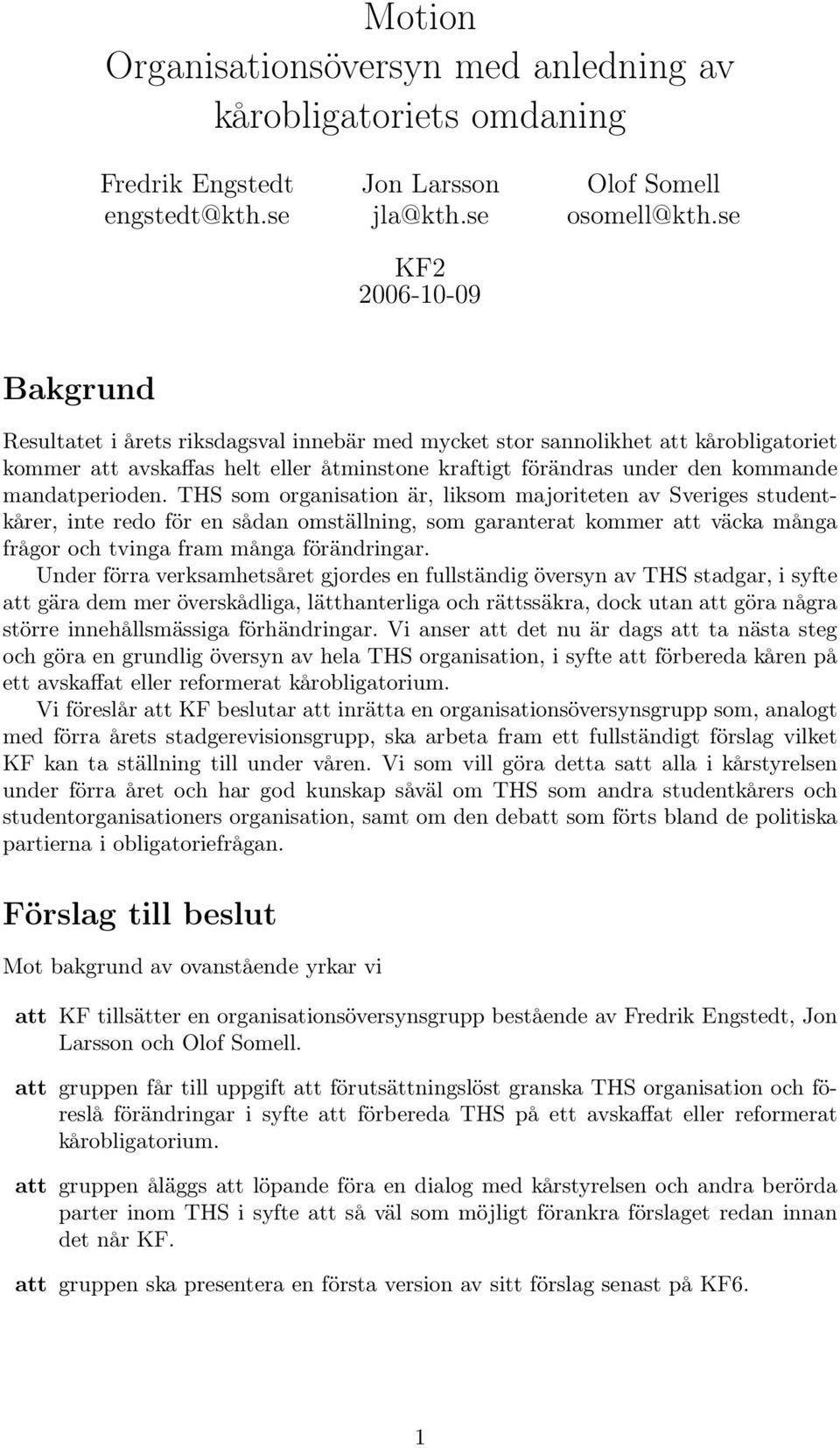 THS som organisation är, liksom majoriteten av Sveriges studentkårer, inte redo för en sådan omställning, som garanterat kommer att väcka många frågor och tvinga fram många förändringar.