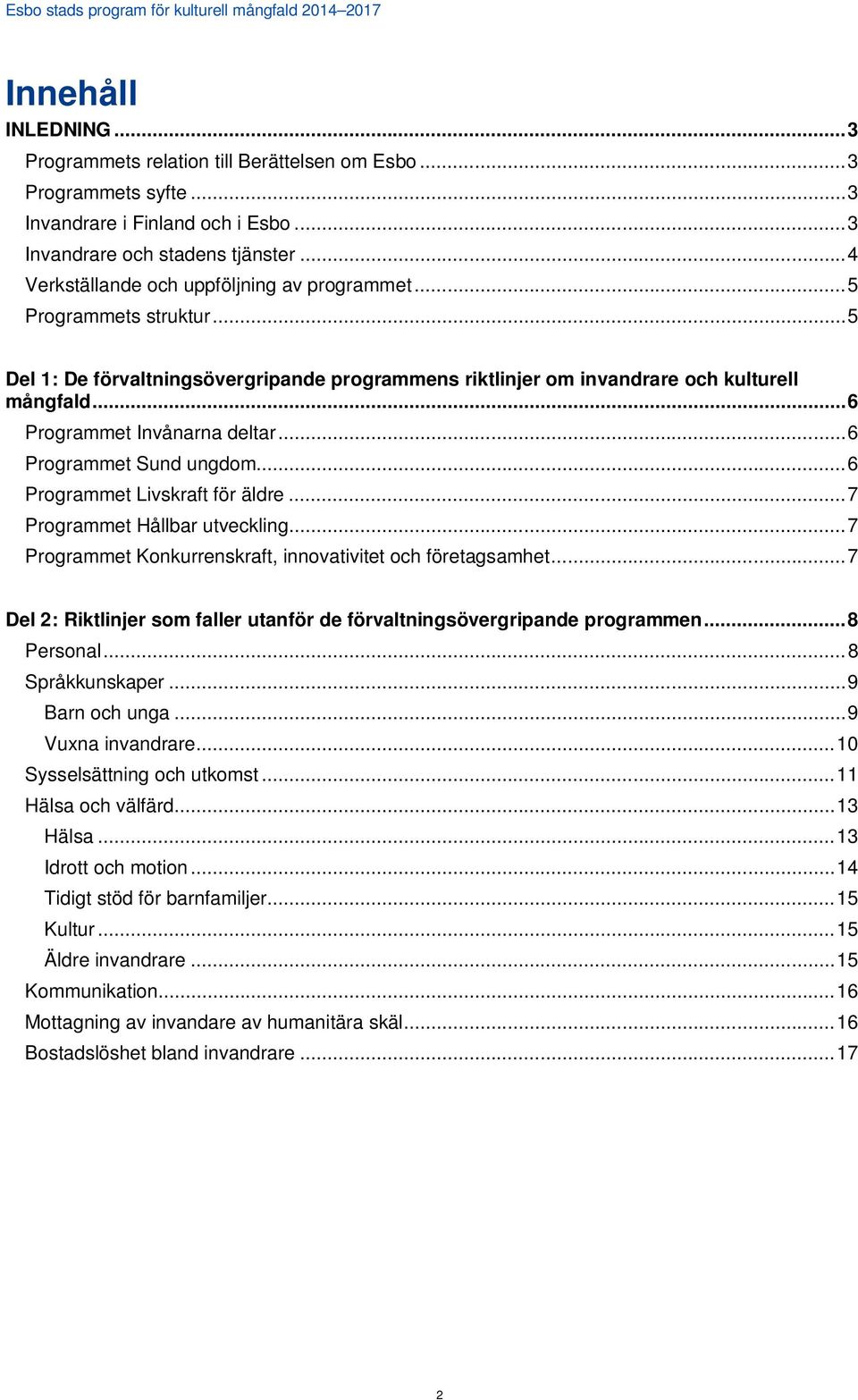 .. 6 Programmet Invånarna deltar... 6 Programmet Sund ungdom... 6 Programmet Livskraft för äldre... 7 Programmet Hållbar utveckling... 7 Programmet Konkurrenskraft, innovativitet och företagsamhet.