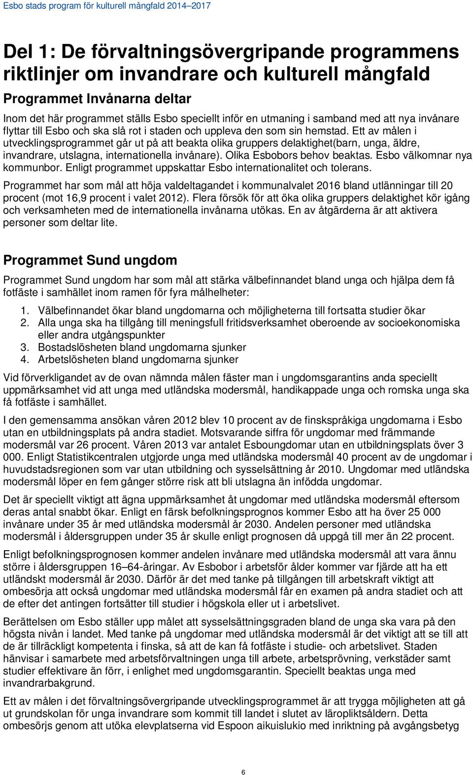 Ett av målen i utvecklingsprogrammet går ut på att beakta olika gruppers delaktighet(barn, unga, äldre, invandrare, utslagna, internationella invånare). Olika Esbobors behov beaktas.