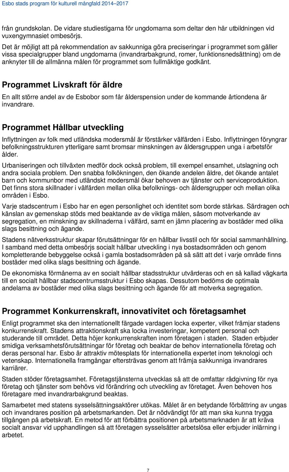 till de allmänna målen för programmet som fullmäktige godkänt. Programmet Livskraft för äldre En allt större andel av de Esbobor som får ålderspension under de kommande årtiondena är invandrare.