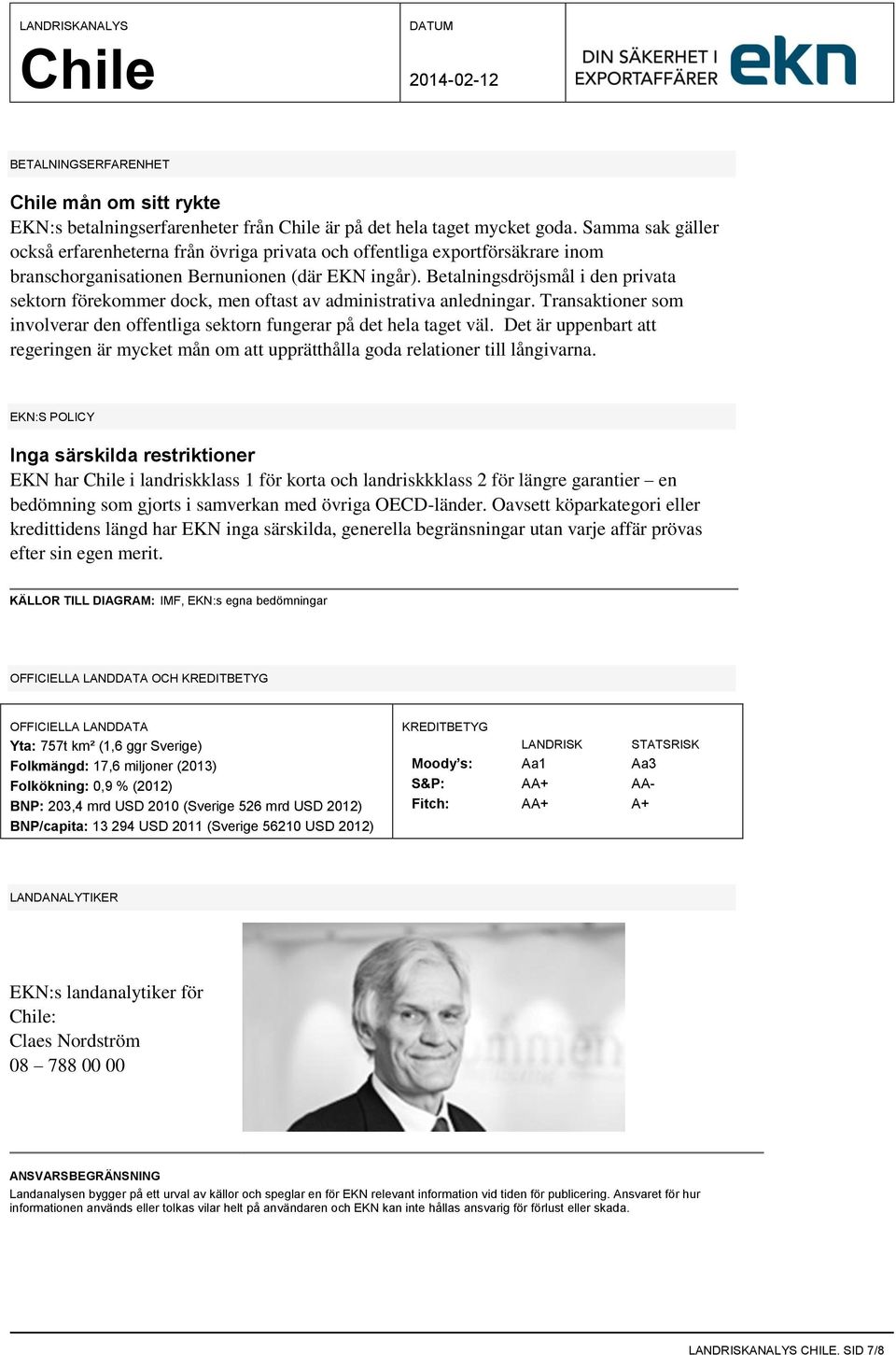 Betalningsdröjsmål i den privata sektorn förekommer dock, men oftast av administrativa anledningar. Transaktioner som involverar den offentliga sektorn fungerar på det hela taget väl.