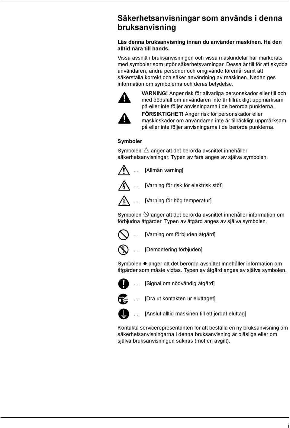 Dessa är till för att skydda användaren, andra personer och omgivande föremål samt att säkerställa korrekt och säker användning av maskinen. Nedan ges information om symbolerna och deras betydelse.