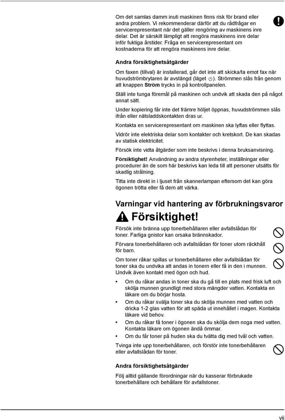 Andra försiktighetsåtgärder Om faxen (tillval) är installerad, går det inte att skicka/ta emot fax när huvudströmbrytaren är avstängd (läget ).