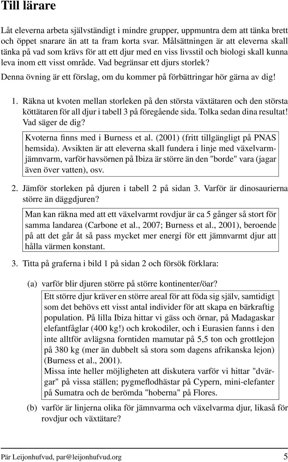 Denna övning är ett förslag, om du kommer på förbättringar hör gärna av dig! 1.