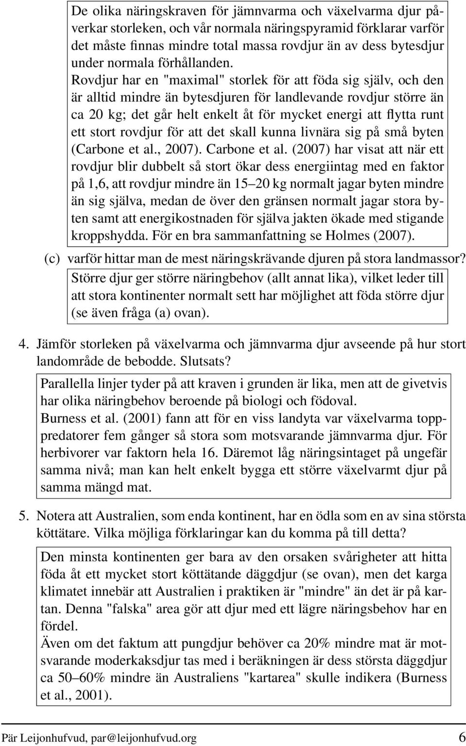 Rovdjur har en "maximal" storlek för att föda sig själv, och den är alltid mindre än bytesdjuren för landlevande rovdjur större än ca 20 kg; det går helt enkelt åt för mycket energi att flytta runt