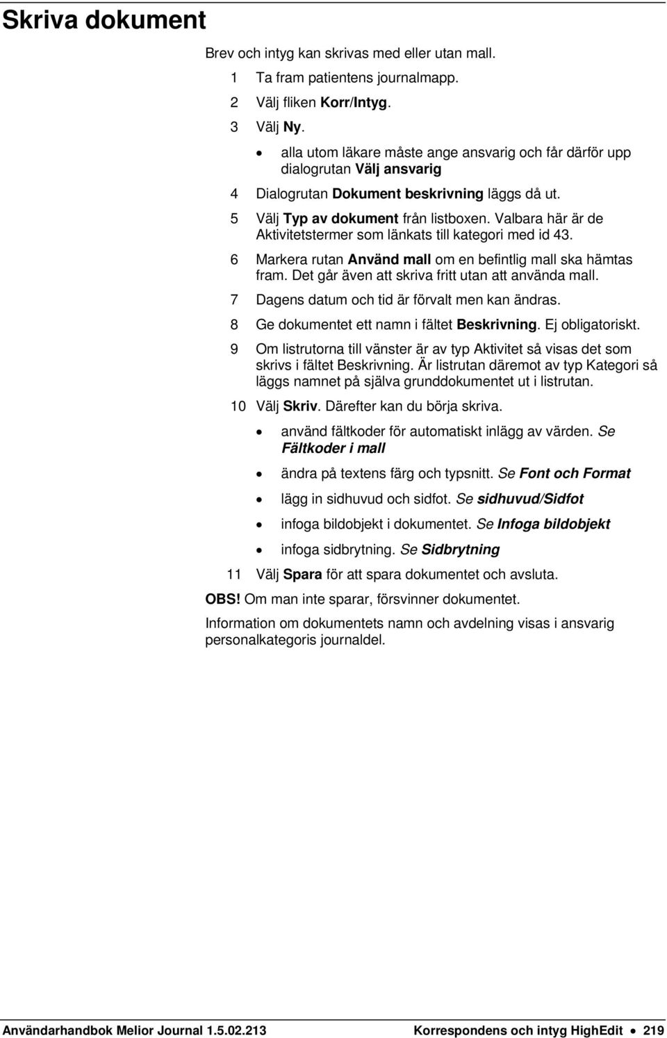 Valbara här är de Aktivitetstermer som länkats till kategori med id 43. 6 Markera rutan Använd mall om en befintlig mall ska hämtas fram. Det går även att skriva fritt utan att använda mall.