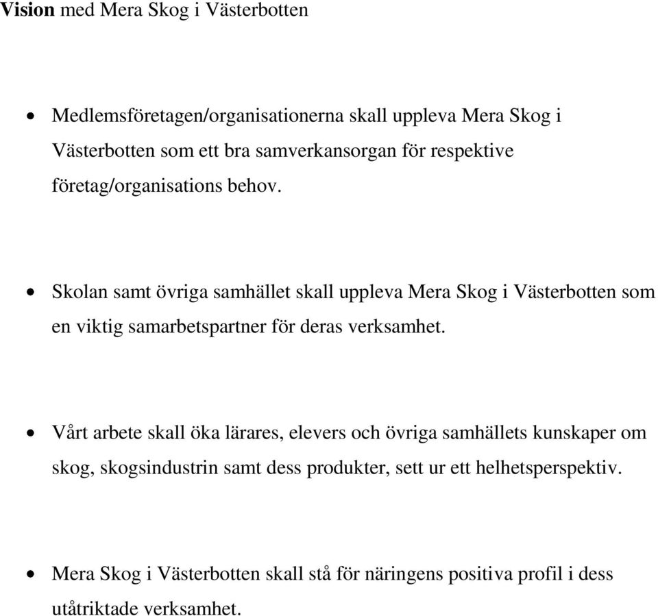 Skolan samt övriga samhället skall uppleva Mera Skog i Västerbotten som en viktig samarbetspartner för deras verksamhet.