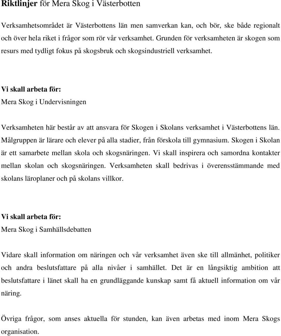 Vi skall arbeta för: Mera Skog i Undervisningen Verksamheten här består av att ansvara för Skogen i Skolans verksamhet i Västerbottens län.