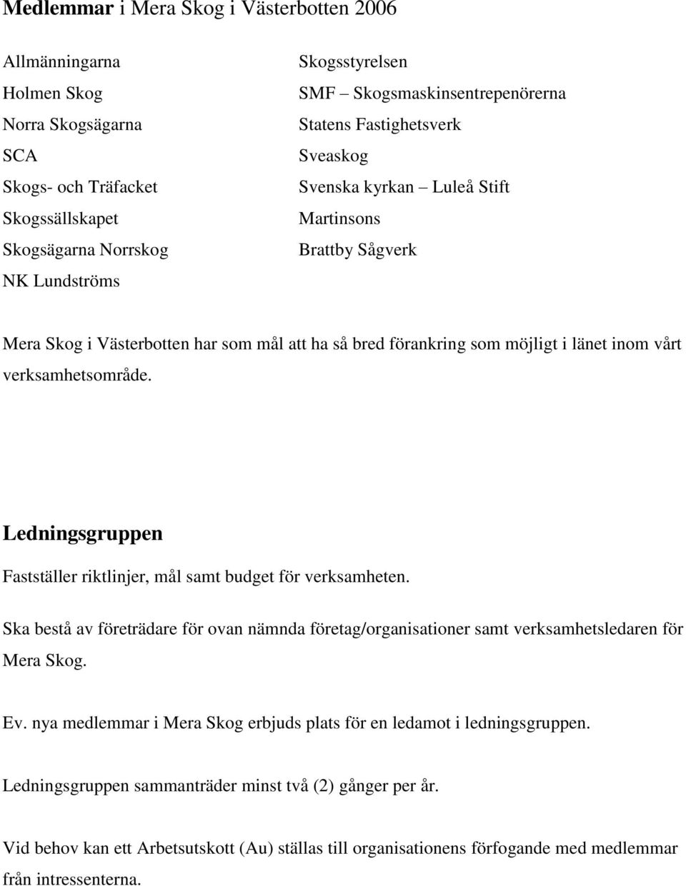 inom vårt verksamhetsområde. Ledningsgruppen Fastställer riktlinjer, mål samt budget för verksamheten.